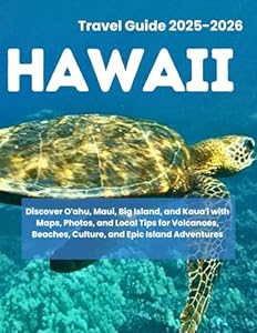 HAWAII TRAVEL GUIDE 2025–2026: Discover Oʻahu, Maui, Big Island, and Kauaʻi with Maps, Photos, and Local Tips for Volcanoes, Beaches, Culture, and Epic Island Adventures