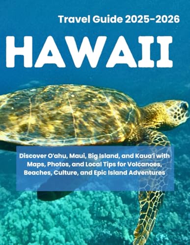HAWAII TRAVEL GUIDE 2025–2026: Discover Oʻahu, Maui, Big Island, and Kauaʻi with Maps, Photos, and Local Tips for Volcanoes, Beaches, Culture, and Epic Island Adventures
