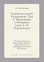 The family of princes Razumovsky. Volume 5. Applications to the biography of Prince AK Razumovsky 5519423210 Book Cover