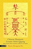 Chinese Shamanic Cosmic Orbit Qigong: Esoteric Talismans, Mantras, and Mudras in Healing and Inner Cultivation - Zhongxian Wu 