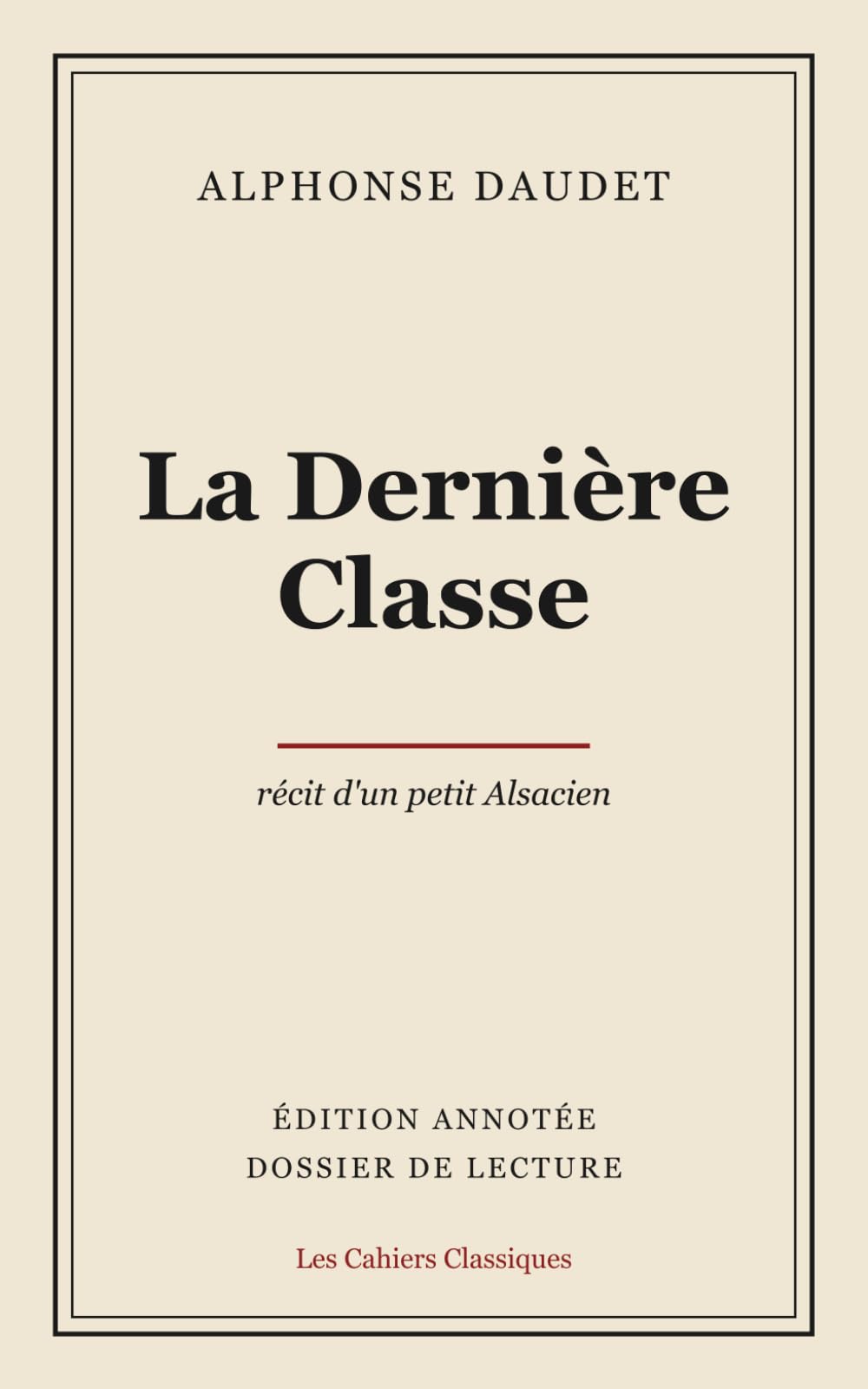 La Dernière Classe: Édition annotée et dossier de lecture (texte intégral)