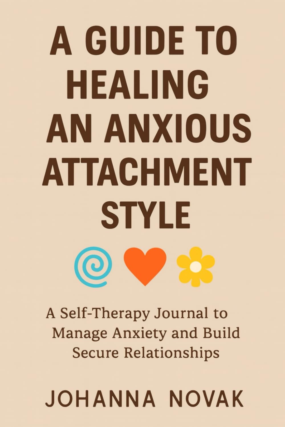 A Guide to Healing An Anxious Attachment Style: A Self-Therapy Journal to Manage Anxiety and Build Secure Relationships
