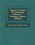  Bagnes, Prisons Et Criminels, Volume 2