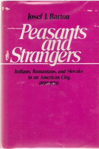 Peasants and Strangers: Italians, Rumanians, and Slovaks in an American City, 1890-1950