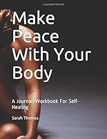 Make Peace With Your Body: A Journal/Workbook For Self-Healing 1072397471 Book Cover