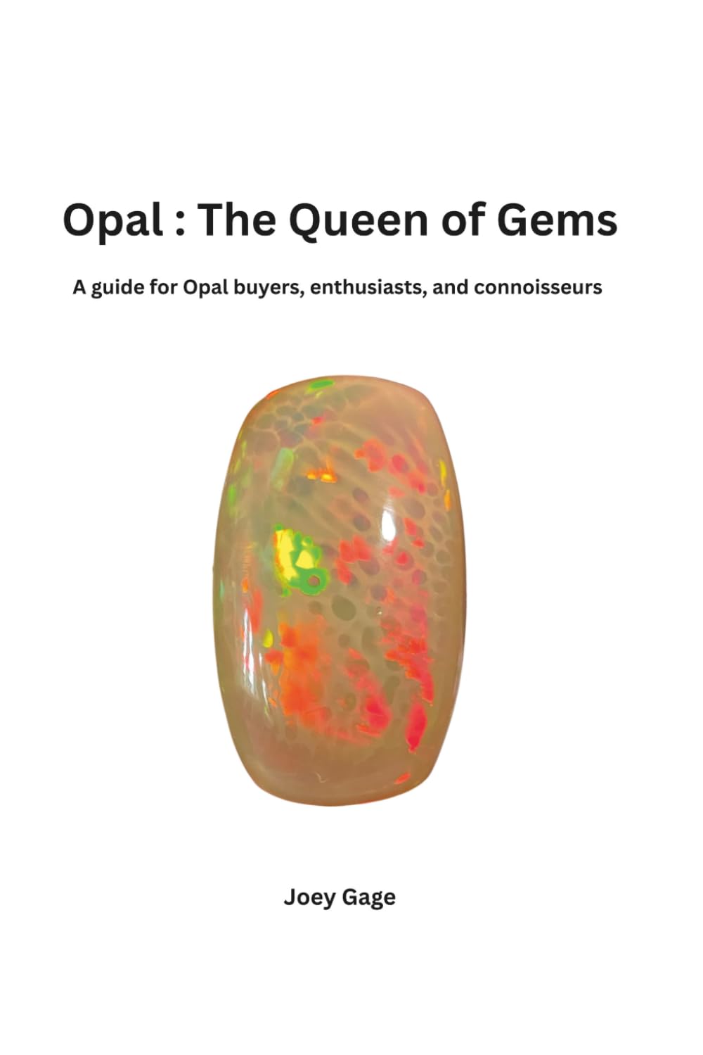 Opal : The Queen of Gems: A guide for Opal buyers, enthusiasts, and connoisseurs
