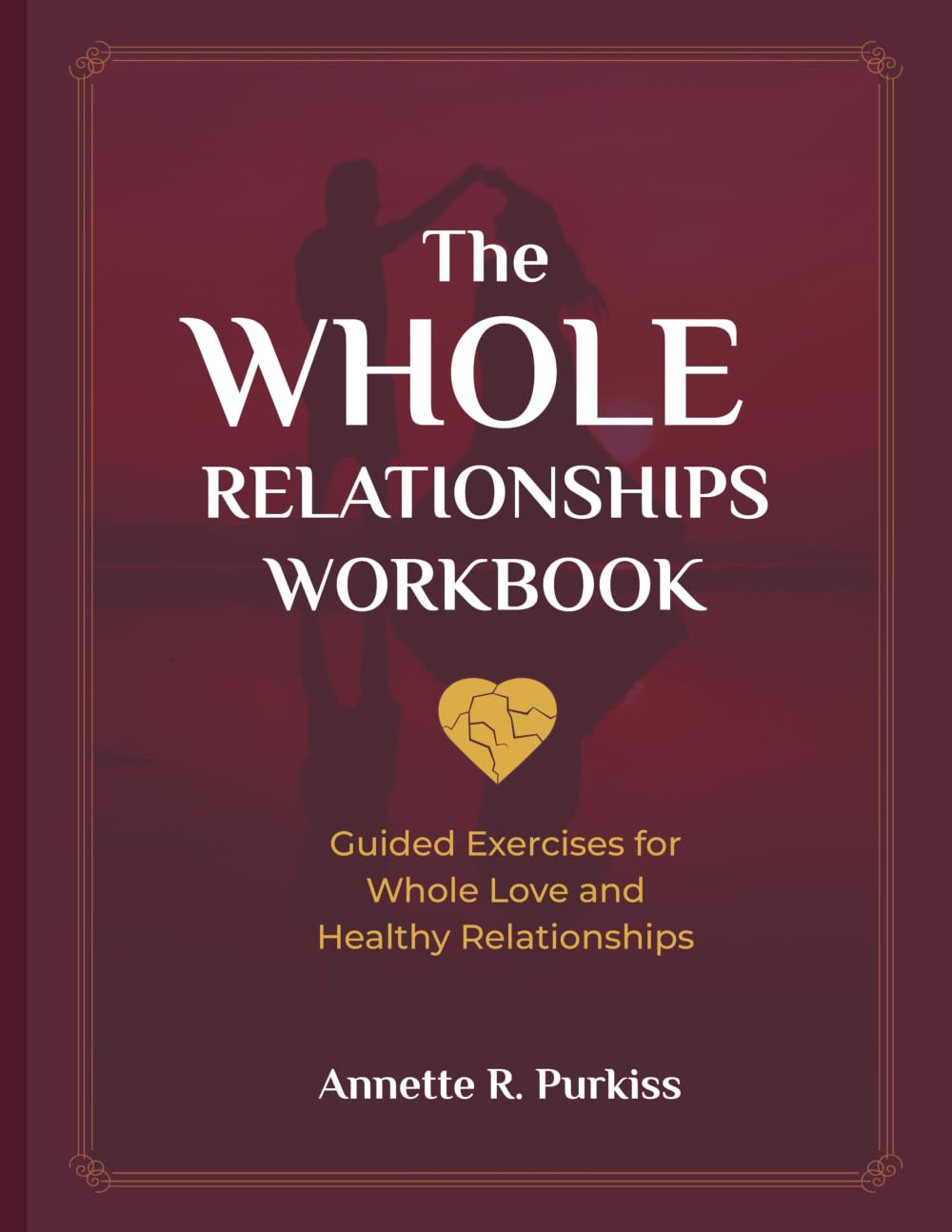 The Whole Relationships Workbook: Guided Exercises for Whole Love and Healthy Relationships: 1 (Whole Relationships™ Series)