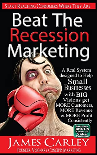 Beat The Recession Marketing: A Real System designed to Help Small Businesses with BIG Visions Develop a Winning Marketing Strategy to Get MORE Customers, MORE Revenue and MORE Profits.