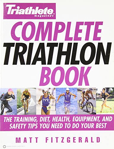Triathlete Magazine's Complete Triathlon Book: The Training, Diet, Health, Equipment,