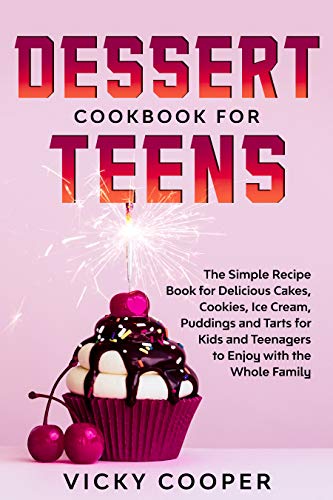 Dessert Cookbook for Teens: A Simple Recipe Book for Delicious Cakes, Cookies, Ice Cream, Puddings a