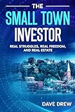 The Small Town Investor: Real Struggles, Real Freedom, and Real Estate
