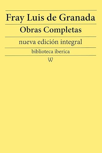 Fray Luis de Granada: Obras completas (nueva edición integral): precedido de la biografia del autor (biblioteca iberica nº 51)