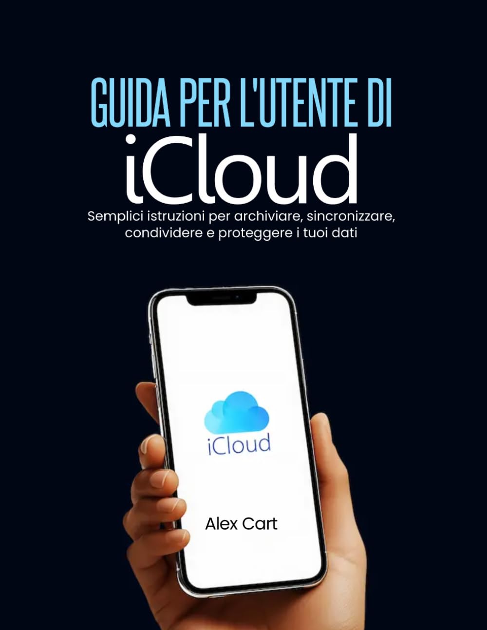 Guida per l'utente di iCloud: Semplici istruzioni per archiviare, sincronizzare, condividere e proteggere i tuoi dati.