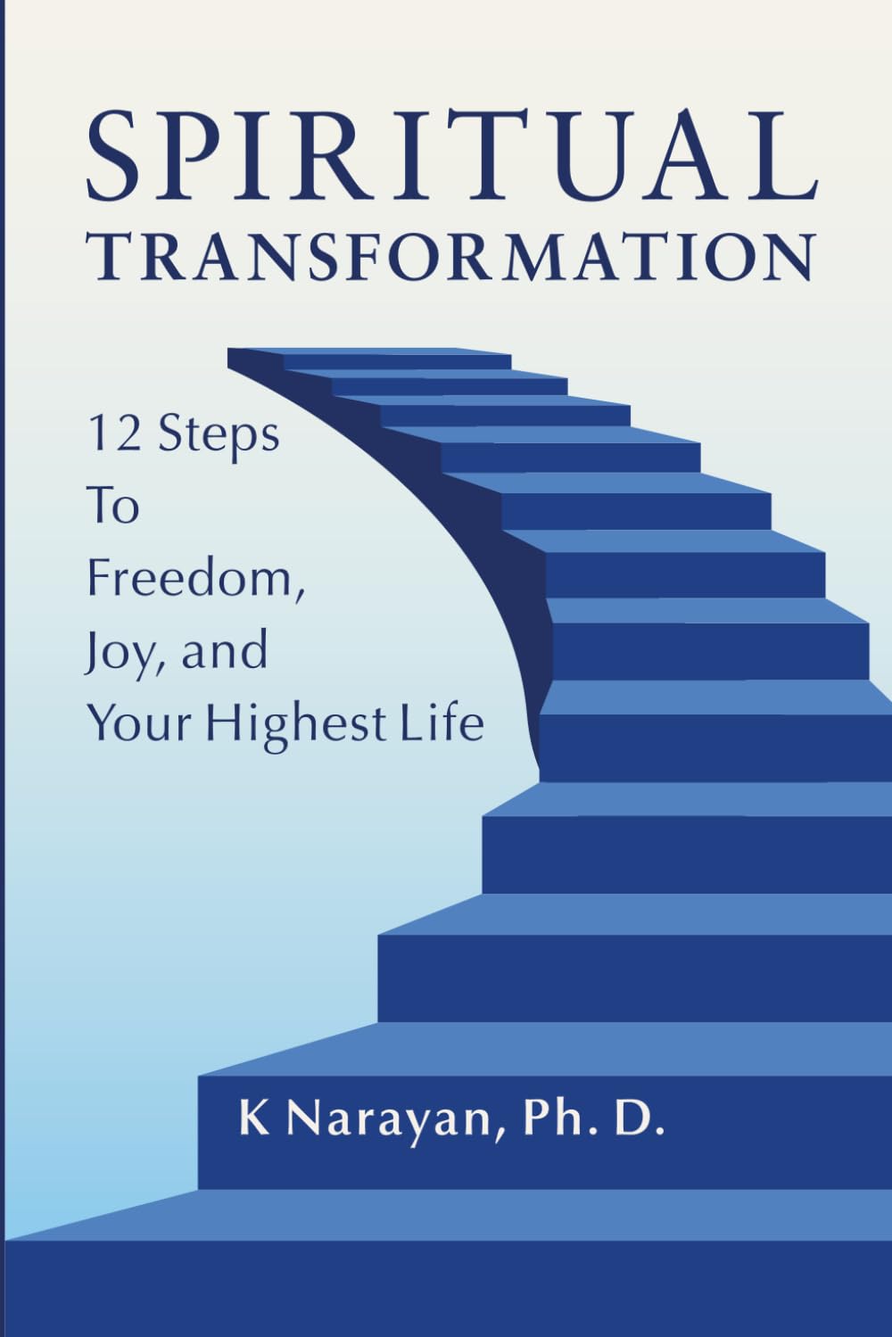 Spiritual Transformation: 12 Steps to Freedom, Joy, and Your Highest Life
