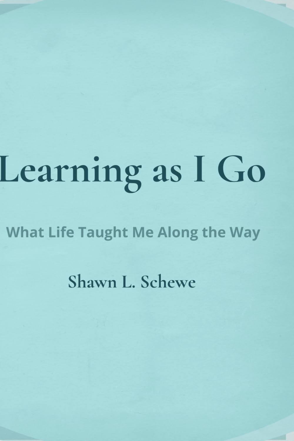 Learning as I Go: What Life Taught Me Along the Way