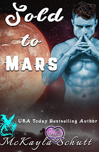 Sold To Mars: Paranormal Romance: A Dragon Shifter Romance: Alpha Male Romance (SOLD TO SERIES) by [McKayla Schutt, Angela Sanders]