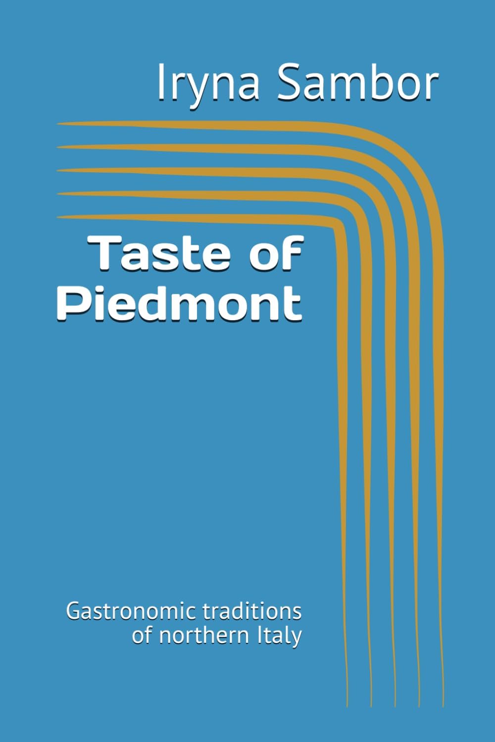 Taste of Piedmont: Gastronomic traditions of northern Italy (Encyclopedia of Italian cuisine "Taste of Italy: Culinary travels across the regions" from Irina Sambor)