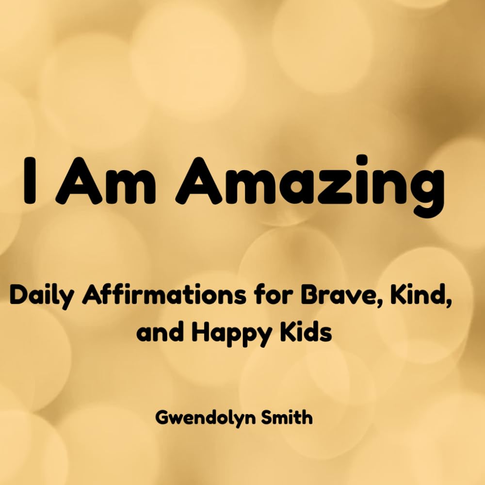 I Am Amazing: Daily Affirmations for Brave, Kind, and Happy Kids