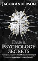 Dark Psychology Secrets : Improve Your Life with Secret Persuasion Techniques Learn How to Read, Analyze, and Influence People Through Manipulation and Mind Control 1953900003 Book Cover