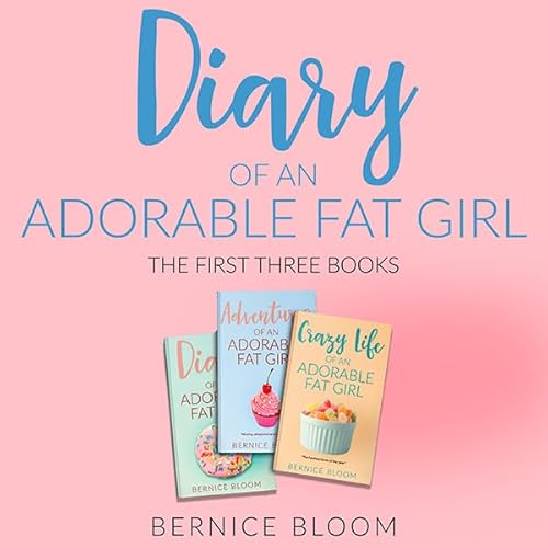 Diary of an Adorable Fat Girl: The First Three Books Audiolivro Por Bernice Bloom capa