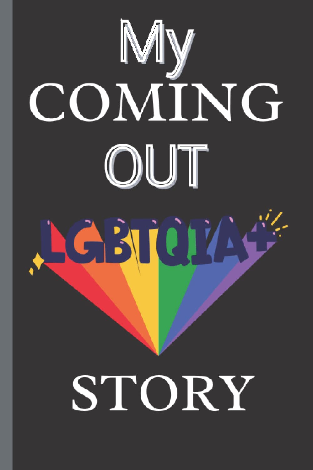 My Coming Out Story Pride Lined Notebook Journal: LGBTQIA PRIDE Share the Love Great Gift to show support