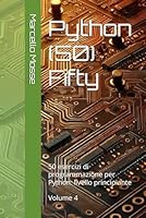 Python (50) Fifty: 50 esercizi di programmazione per Python: livello principiante. Volume 4 ("Impara Python: Esercizi Facili per Principianti") (Italian Edition) B0F4KG87T7 Book Cover