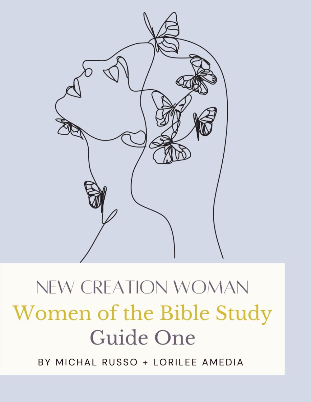 New Creation Woman: Women of the Bible Study - Guide One: Biblical Womanhood Revealed Through the Lives, Lessons, and Legacy of Scripture