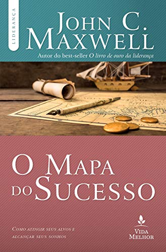 O mapa do sucesso: Como atingir seus alvos e alcançar seus sonhos (Coleção Liderança com John C. Maxwell)