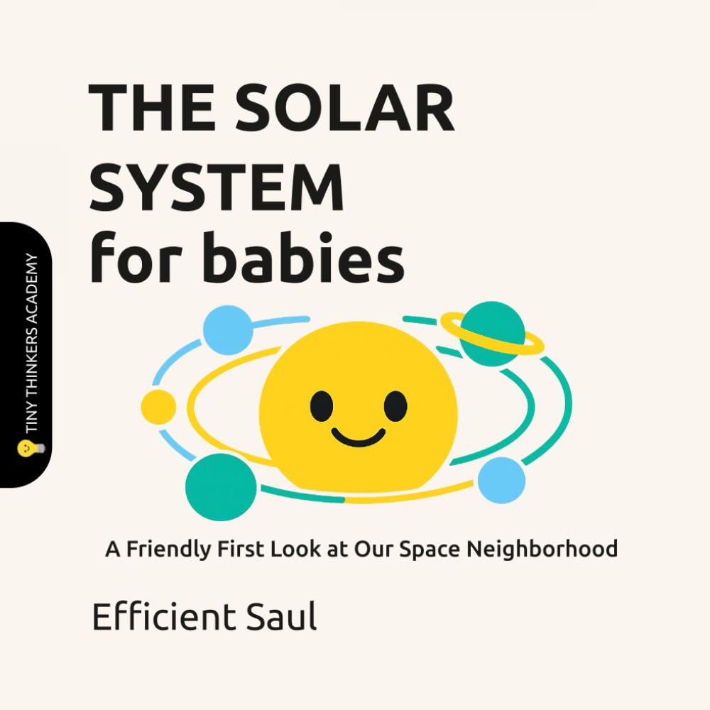 The Solar System for Babies (Tiny Thinkers Academy): A Friendly First Look at Our Space Neighborhood (Tiny Thinkers Academy - STEM for Babies)
