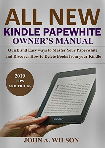 ALL-NEW KINDLE PAPERWHITE OWNERâ€™S MANUAL: Quick and Easy Ways to Master Your Paperwhite and Discover How to Delete Books From Your Kindle