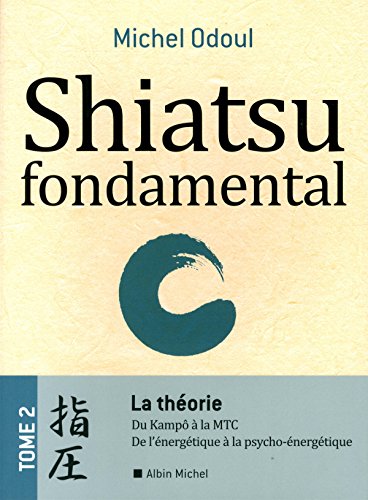 Télécharger Shiatsu fondamental - tome 2 - La théorie: Du Kampo à la M.T.C.. De l'énergétique à la psycho- Gratuit