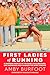 First Ladies of Running: 22 Inspiring Profiles of the Rebels, Rule Breakers, and Visionaries Who Changed the Sport Forever