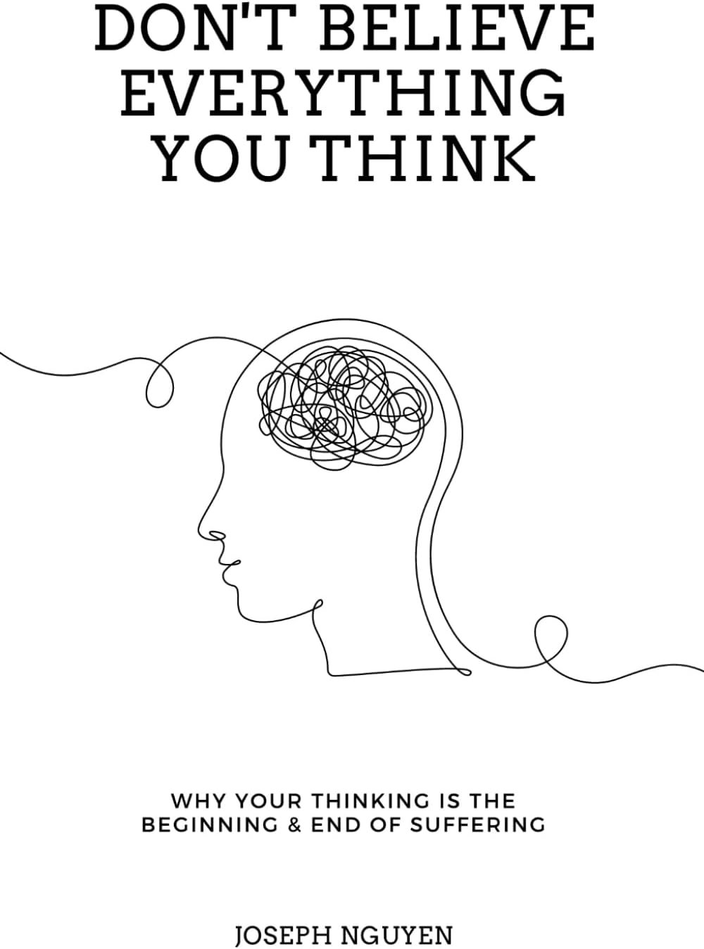 - Don't Believe Everything You Think: Why Your Thinking Is The Beginning & End Of Suffering (Beyond Suffering)