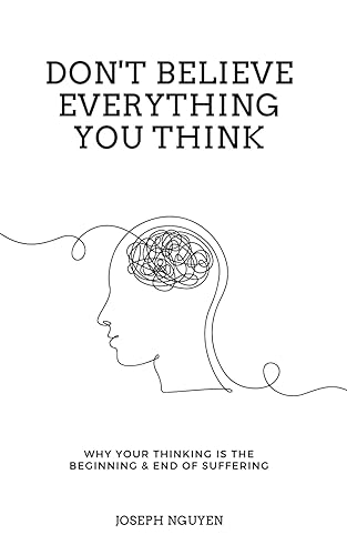 Don't Believe Everything You Think: Why Your Thinking Is The