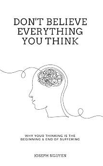 Don't Believe Everything You Think Why Your Thinking Is The Beginning & End Of Suffering Beyond Suffering
