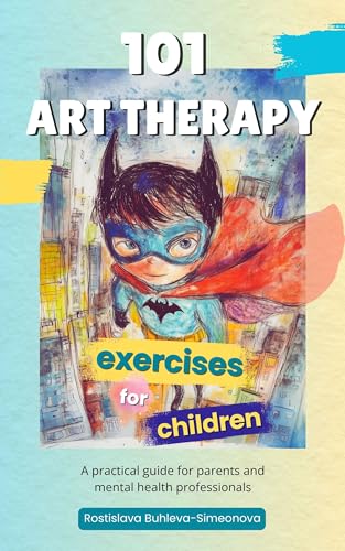 101 Art Therapy Exercises for Children: A Practical Guide for Par...