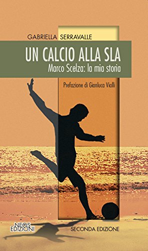 Un calcio alla SLA. Marco Scelza: la mia stor