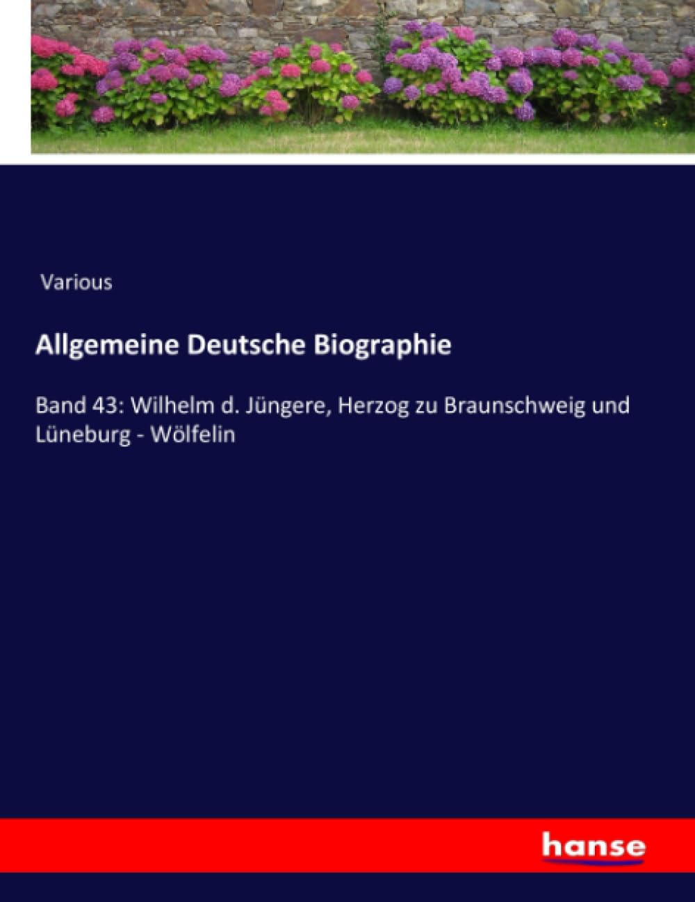 Allgemeine Deutsche Biographie: Band 43: Wilhelm d. Jüngere, Herzog zu Braunschweig und Lüneburg - Wölfelin