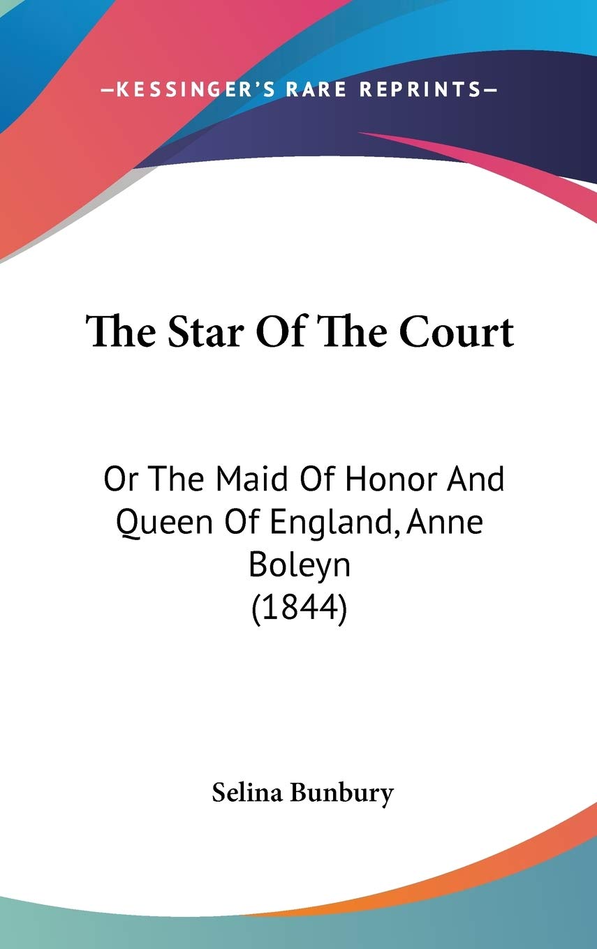 The Star Of The Court: Or The Maid Of Honor And Queen Of England, Anne Boleyn (1844)