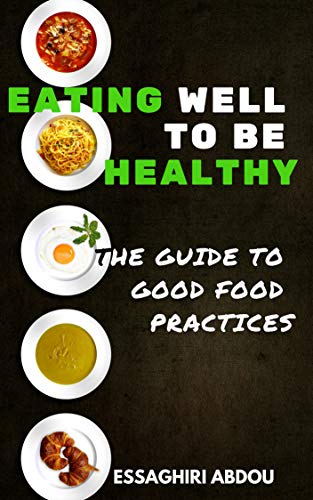 Eating well to be healthy: The guide to good food practices