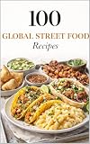 100 Global Street Food Recipes: Iconic Street Foods From Around the World, Made Easy at Home (100 Recipes) (English Edition)