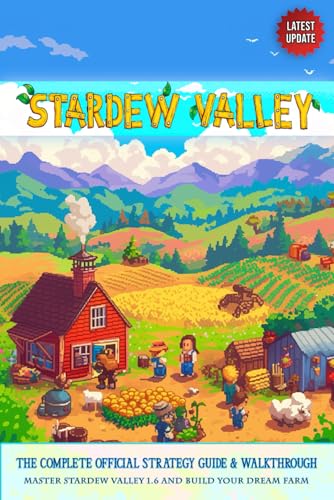 Stardew Valley – The Complete Official Strategy Guide & Walkthrough: Master Stardew Valley 1.6 and Build Your Dream Farm (Latest Update)