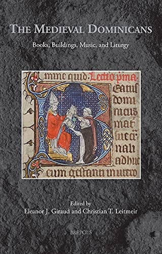 The Medieval Dominicans: Books, Buildings, Music, and Liturgy (Medieval Monastic Studies)