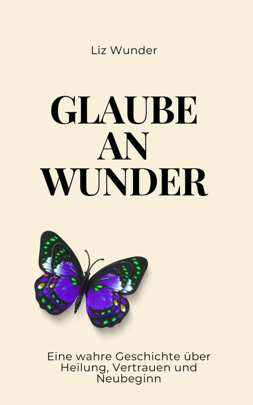 Glaube an Wunder: Eine wahre Geschichte über Heilung, Vertrauen und Neubeginn