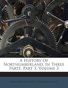 Paperback A History of Northumberland, in Three Parts, Part 3, Volume 3 Book
