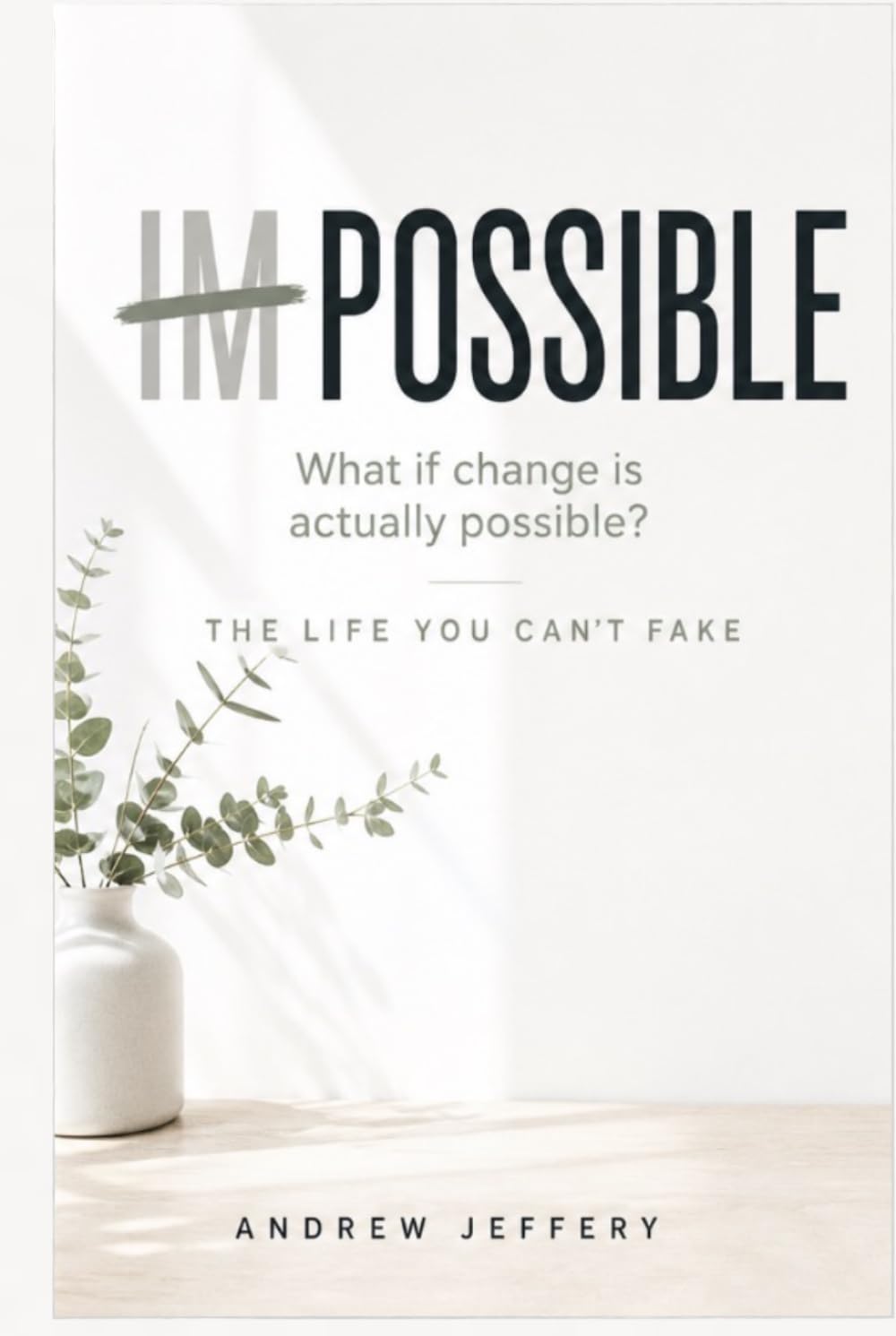 IMPOSSIBLE: What if change is actually possible?: The life you can't fake