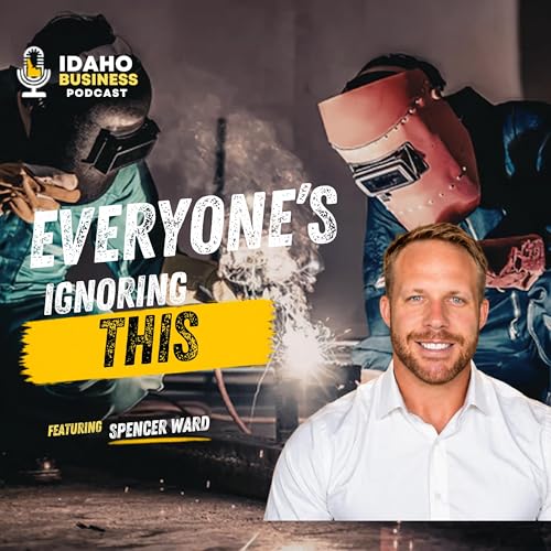 『Why the Trades Are Idaho's Most Overlooked Opportunities - Featuring Spencer Ward』のカバーアート