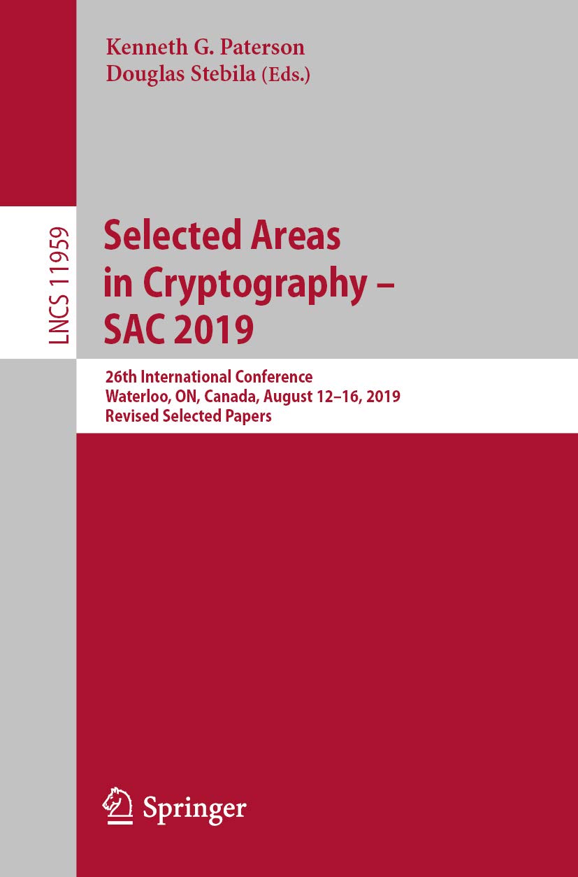 Selected Areas in Cryptography – SAC 2019: 26th International Conference, Waterloo, ON, Canada, August 12–16, 2019, Revised Selected Papers (Lecture Notes in Computer Science Book 11959)      1st ed. 2020 Edition, Kindle Edition