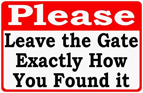 Please Leave the Gate Exactly How You Found it Sign. 12x18 Metal. Help Keep Yards Secure by Closing Gates.