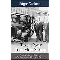 The Four Just Men Series: Complete Collection of 6 Detective Thriller Novels